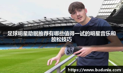 足球明星助眠推荐有哪些值得一试的明星音乐和放松技巧