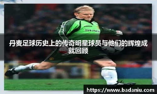 丹麦足球历史上的传奇明星球员与他们的辉煌成就回顾